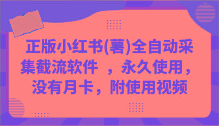 正版小红书(薯)全自动采集截流软件 ，永久使用，没有月卡，附使用视频-云创网