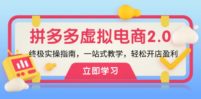 拼多多 虚拟项目-2.0：终极实操指南，一站式教学，轻松开店盈利-云创网