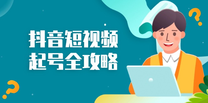 抖音短视频起号全攻略：从算法原理到运营技巧，掌握起号流程与底层逻辑-云创网