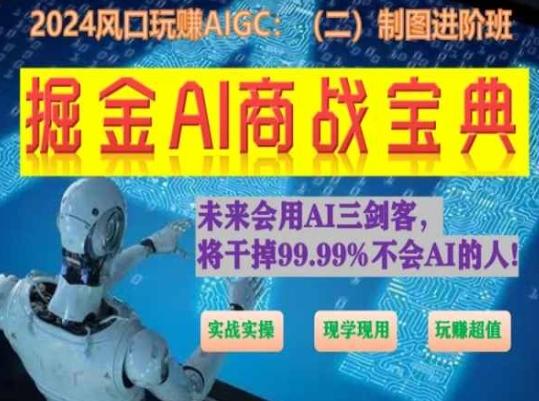 掘金AI商战宝典进阶班：如何用AI绘画设计(实战实操 现学现用 玩赚超值)-云创网
