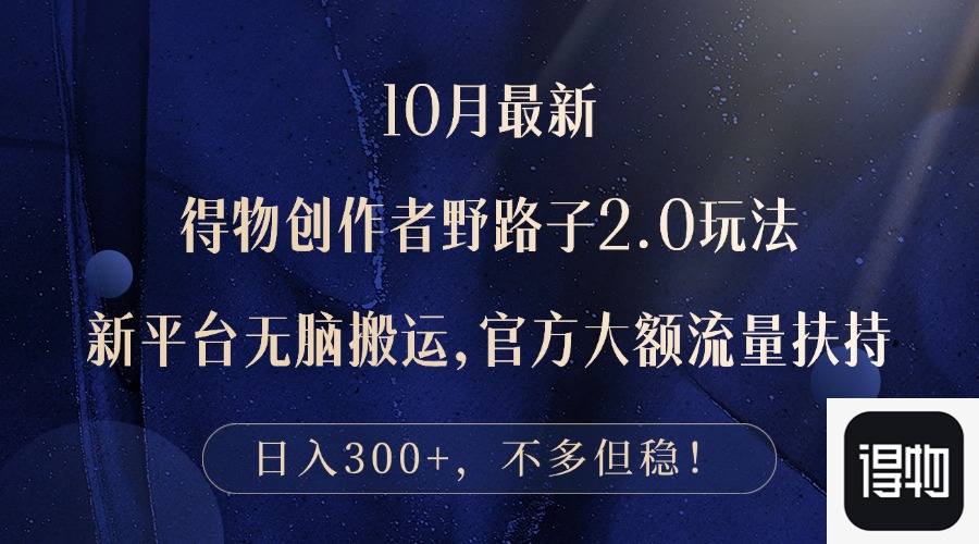 10月最新得物创作者野路子2.0玩法，新平台无脑搬运，日入300+-云创网