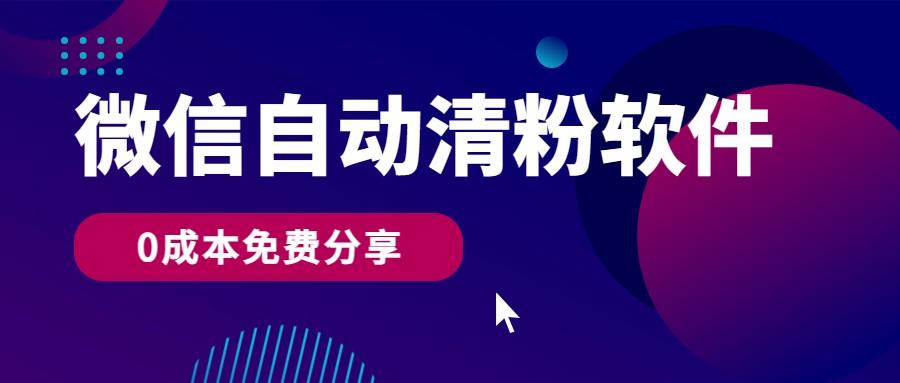 微信自动清粉软件，0成本免费分享，可自用可变现，一天400+-云创网