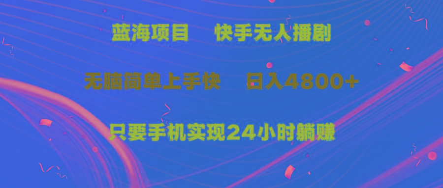 (9937期)蓝海项目，快手无人播剧，一天收益4800+，手机也能实现24小时躺赚，无脑...-云创网