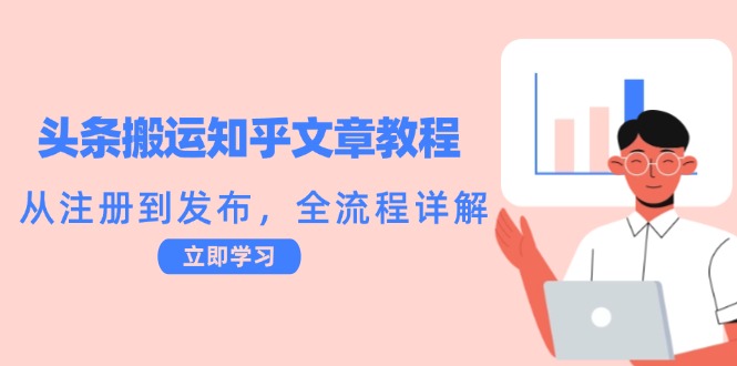 头条搬运知乎文章教程：从注册到发布，全流程详解-云创网