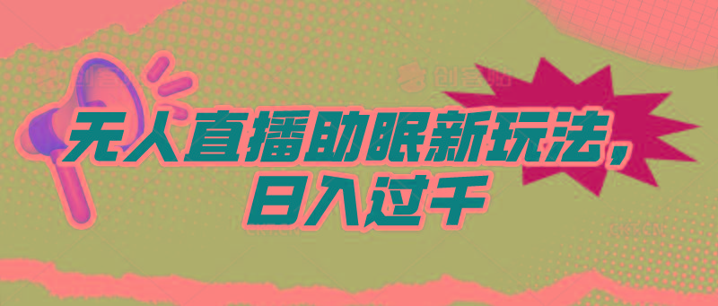 (9932期)无人直播助眠新玩法，24小时挂机，日入1000+-云创网