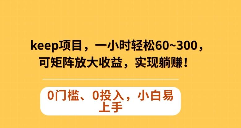 Keep蓝海项目，一小时轻松60~300＋，可矩阵放大收益，可实现躺赚【揭秘】-云创网