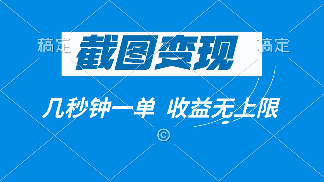 截图变现，几秒钟一单，收益无上限-云创网