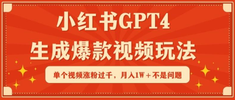 小红书GPT4生成爆款视频玩法，单个视频涨粉过千，月入1W+不是问题【揭秘】-云创网
