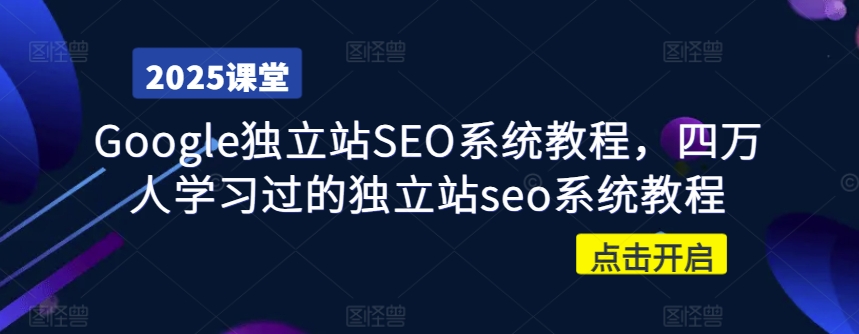 Google独立站SEO系统教程，四万人学习过的独立站seo系统教程-云创网