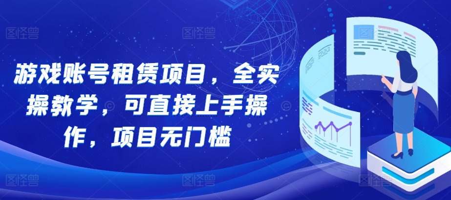游戏账号租赁项目，全实操教学，可直接上手操作，项目无门槛-云创网