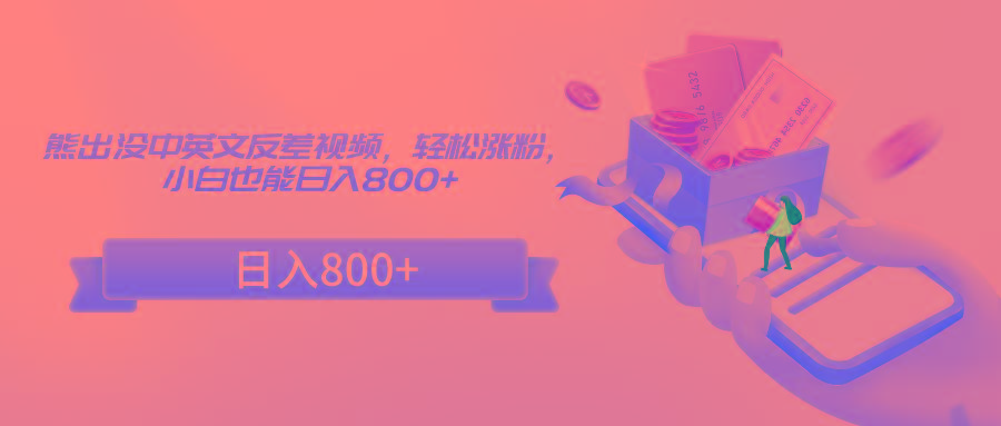 熊出没中英文反差视频,轻松涨粉,小白也能日入800+-云创网