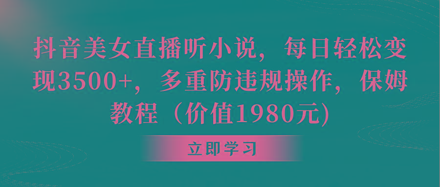 抖音美女直播听小说，每日轻松变现3500+，多重防违规操作，保姆教程(价...-云创网