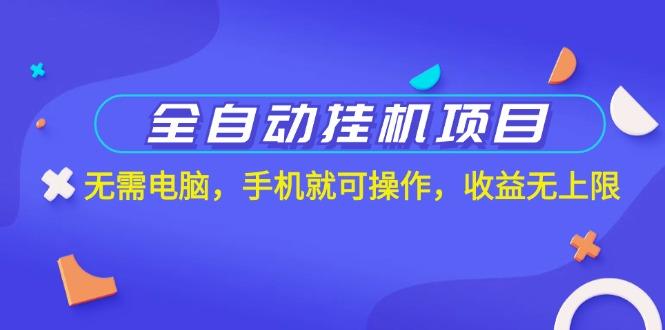 全自动挂机项目，无需电脑，手机就可操作，收益无上限-云创网