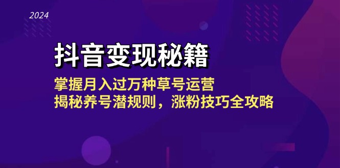 抖音变现秘籍：掌握月入过万种草号运营，揭秘养号潜规则，涨粉技巧全攻略-云创网