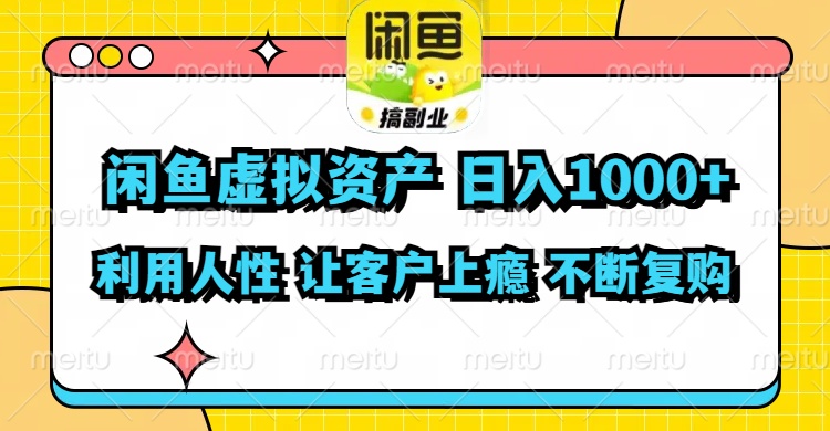 闲鱼虚拟资产  日入1000+ 利用人性 让客户上瘾 不停地复购-云创网