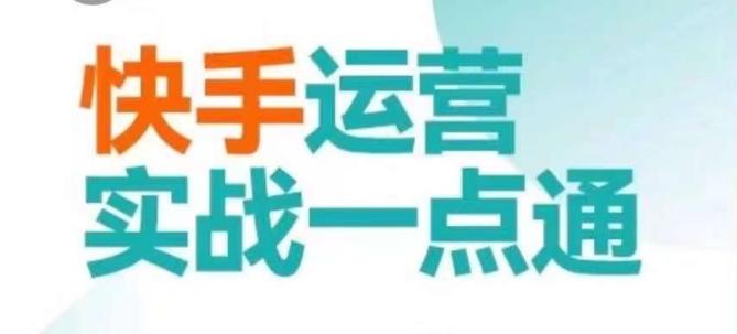 快手运营实战一点通，这套课用小白都能学会的方法教你抢占用户，做好生意-云创网