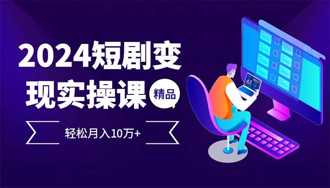 2024最火爆的项目短剧变现轻松月入10万+-云创网
