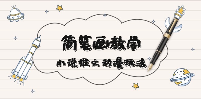 简 笔 画 教 学，小说推文动漫玩法，提供多种爆点文案写法，引爆社交媒体-云创网