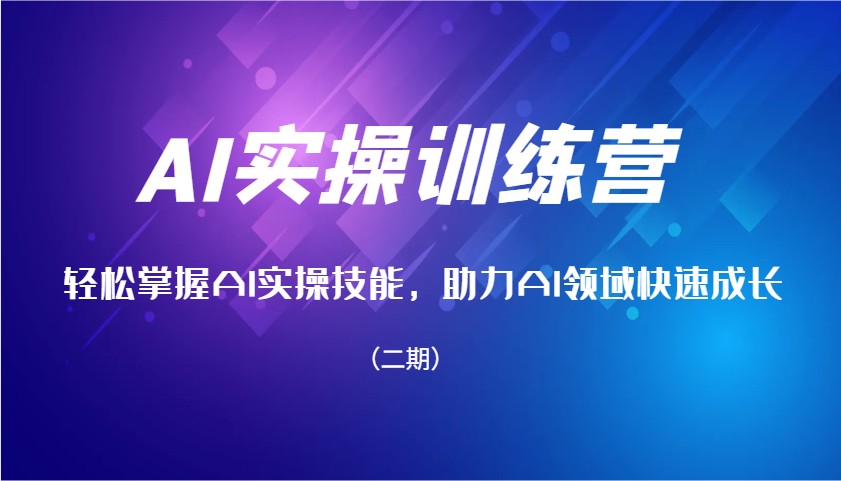 AI实操训练营，轻松掌握AI实操技能，助力AI领域快速成长(二期)-云创网