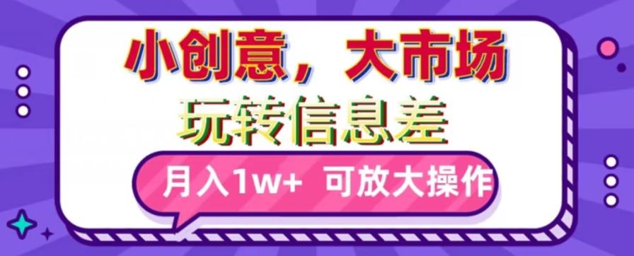 玩转信息差，小创意，大市场，月入10000+，可放大操作-云创网