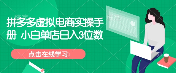 拼多多虚拟电商实操手册 小白单店日入3位数-云创网
