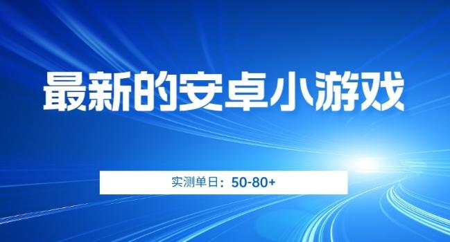 最新的安卓小游戏，实测日入50-80+【揭秘】-云创网