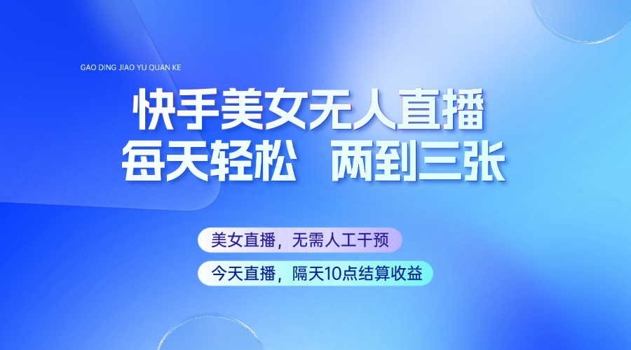 快手美女无人直播，每天最少一到两张，全程托管无需人工干涉-云创网