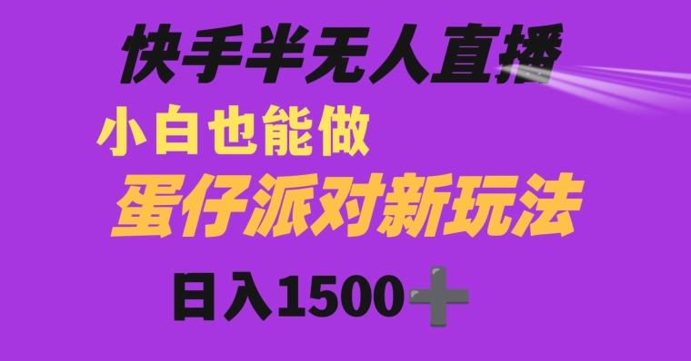 快手最新半无人直播蛋仔派对日入1500+小白也能操作-云创网