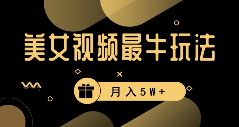 美女短视频最牛玩法，流量高，变现快，轻松月入5W+【揭秘】-云创网