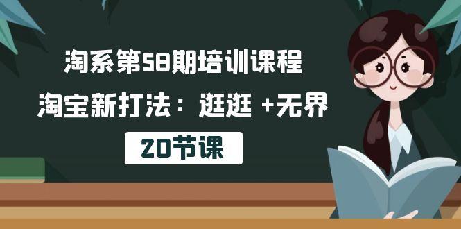 淘系第58期培训课程，淘宝新打法：逛逛 +无界(20节课-云创网