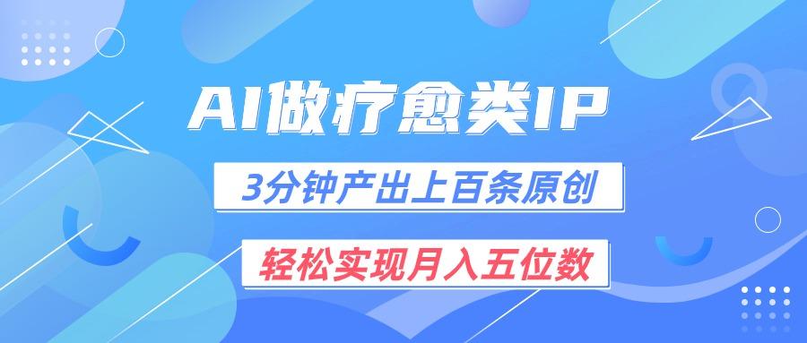 用AI做疗愈IP，3分钟可产出上百条原创，轻松实现月入五位数-云创网
