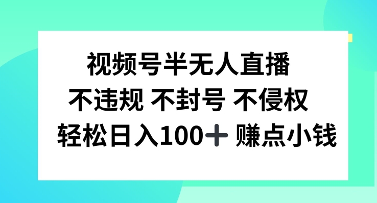 视频号半无人直播，不违规不封号，轻松日入100+【揭秘】-云创网