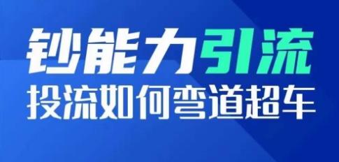 钞能力引流：投流如何弯道超车，投流系数及增长方法，创造爆款短视频-云创网