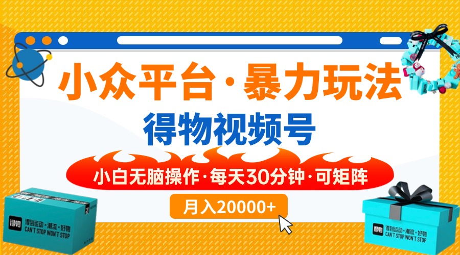 【得物】小众平台暴力玩法，一键搬运爆款视频，可矩阵，小白无脑操作，...-云创网