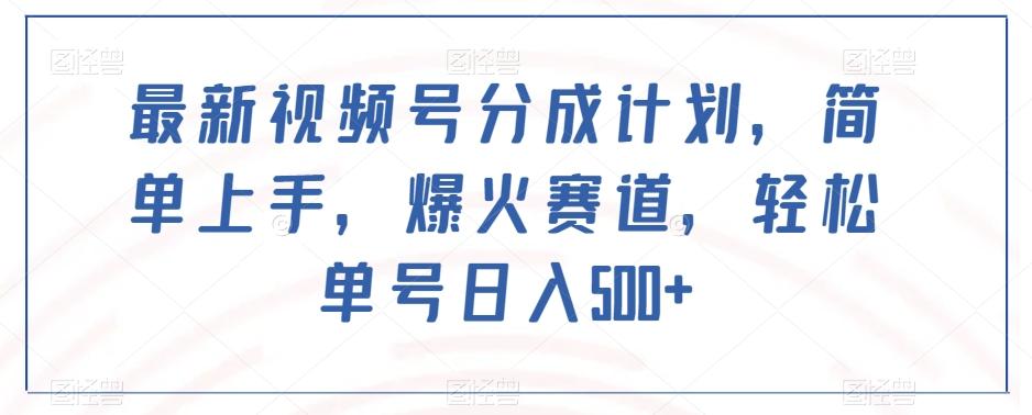 最新视频号分成计划，简单上手，爆火赛道，轻松单号日入500+-云创网