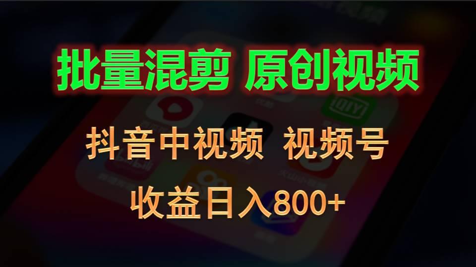 批量混剪生成原创视频，抖音中视频+视频号，收益日入800+-云创网