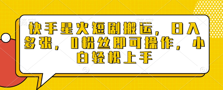 快手星火短剧搬运，日入多张，0粉丝即可操作，小白轻松上手【揭秘】-云创网