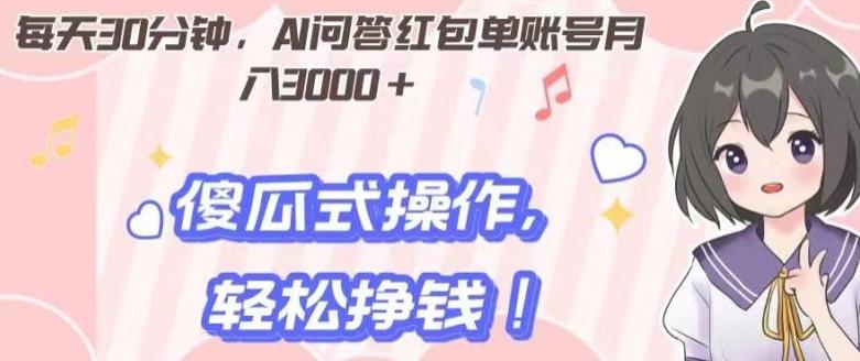 每天30分钟，AI问答红包单账号月入3000+,傻瓜式操作，轻松挣钱！-云创网