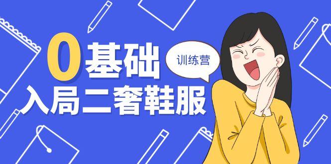 0基础入局-二奢 鞋服训练营，十二年 奢侈品 创业导师分享(20节课-云创网