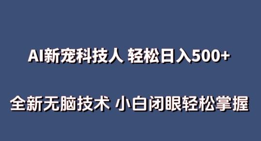 AI科技人 不用真人出镜日入500+ 全新技术 小白轻松掌握【揭秘】-云创网