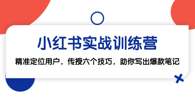 小红书实战训练营：精准定位用户，传授六个技巧，助你写出爆款笔记-云创网
