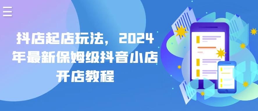 抖店起店玩法，2024年最新保姆级抖音小店开店教程-云创网