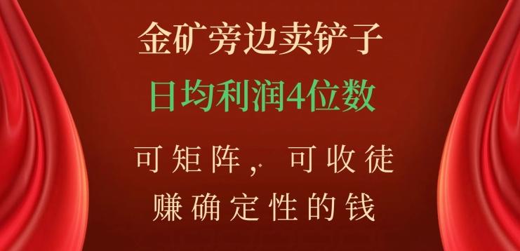 金矿旁边卖铲子，赚确定性的钱，可矩阵，可收徒，日均利润4位数【揭秘】-云创网