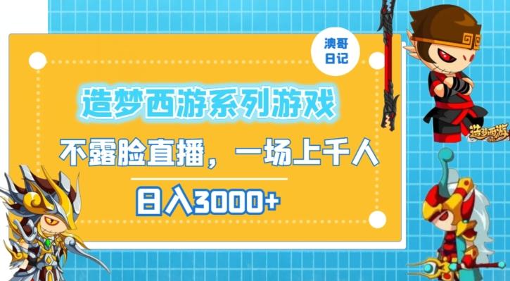 造梦西游系列游戏不露脸直播，回忆杀一场直播上千人，日入3000+【揭秘】-云创网