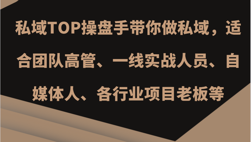 私域TOP操盘手带你做私域，适合团队高管、一线实战人员、自媒体人、各行业项目老板等-云创网