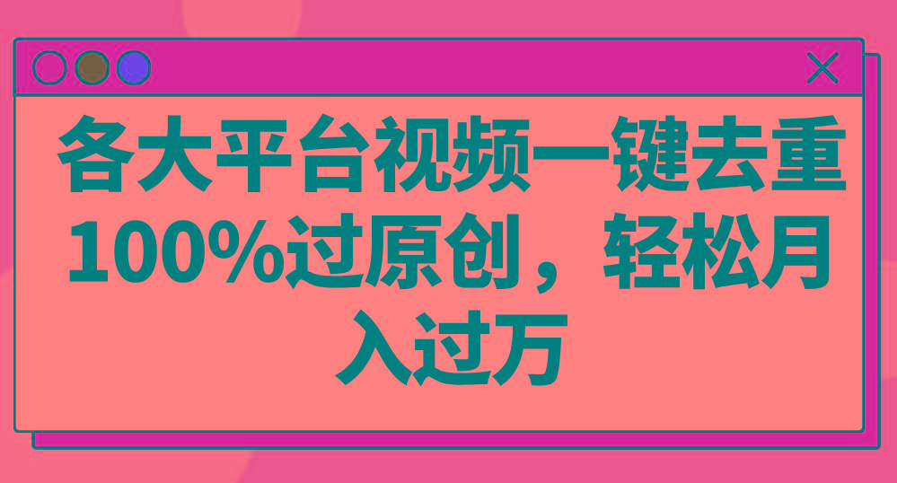 各大平台视频一键去重，100%过原创，轻松月入过万！-云创网