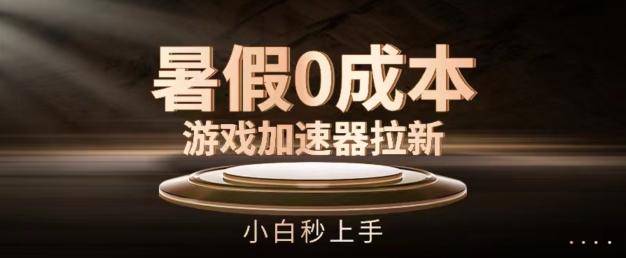 暑假0成本游戏加速器拉新，小白秒上手，无需投资【揭秘】-云创网