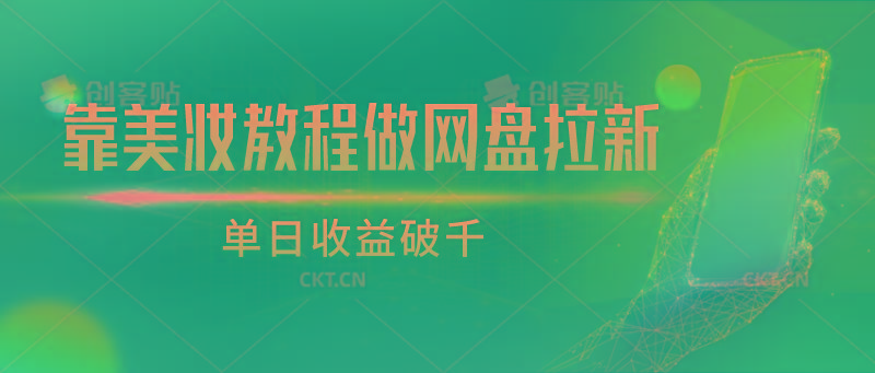 靠美妆教程做网盘拉新，单日收益破千-云创网
