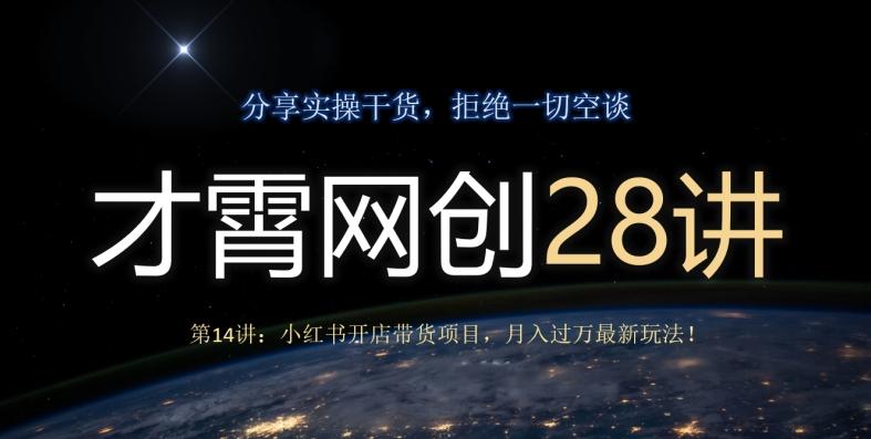 才霄网创28讲第14讲：小红书开店带货项目，月入过万最新玩法！-云创网
