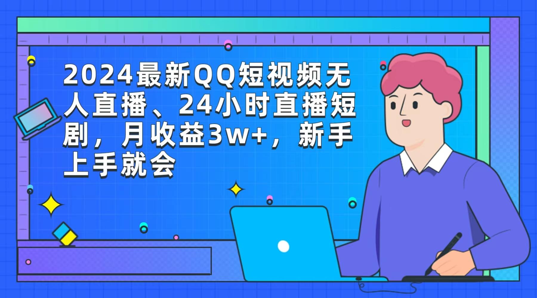 (9378期)2024最新QQ短视频无人直播、24小时直播短剧，月收益3w+，新手上手就会-云创网